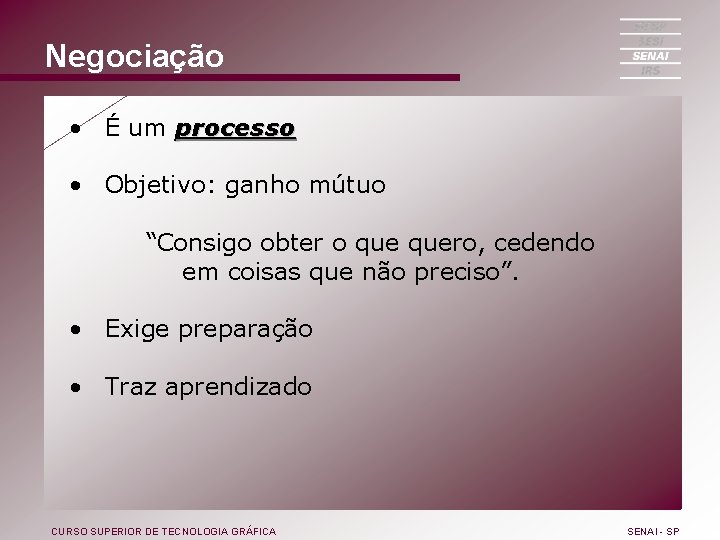 Negociação • É um processo • Objetivo: ganho mútuo “Consigo obter o quero, cedendo