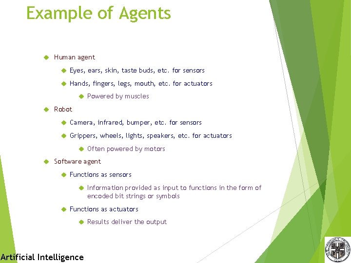 Example of Agents Human agent Eyes, ears, skin, taste buds, etc. for sensors Hands, Example of Agents Human agent Eyes, ears, skin, taste buds, etc. for sensors Hands,