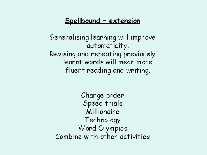 Spellbound – extension Generalising learning will improve automaticity. Revising and repeating previously learnt words Spellbound – extension Generalising learning will improve automaticity. Revising and repeating previously learnt words