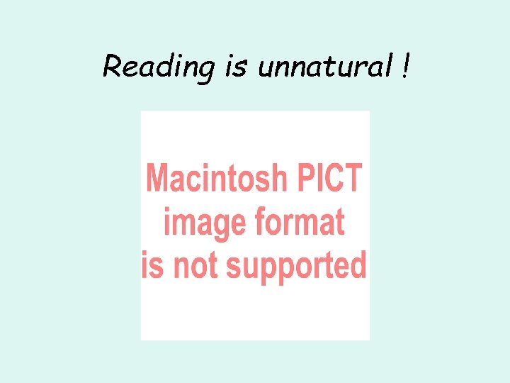 Reading is unnatural ! Reading is unnatural !