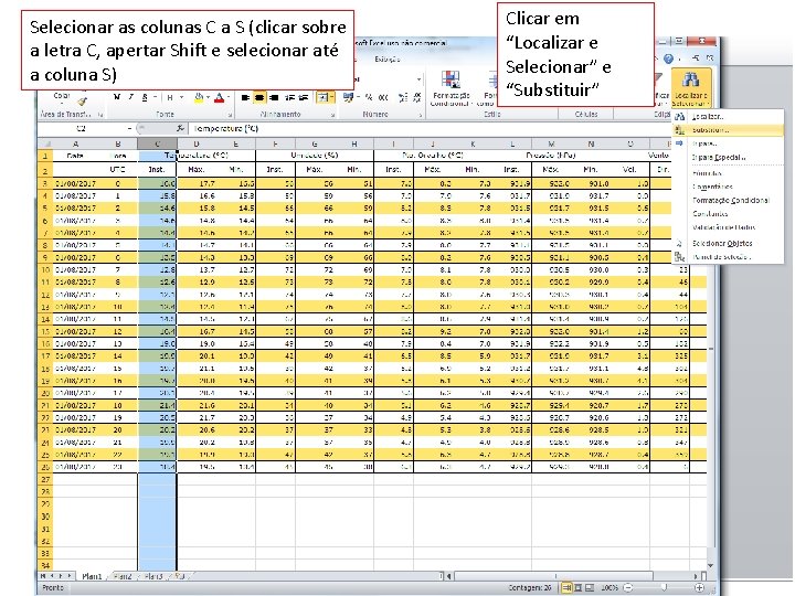 Selecionar as colunas C a S (clicar sobre a letra C, apertar Shift e