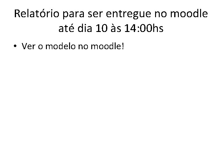 Relatório para ser entregue no moodle até dia 10 às 14: 00 hs •