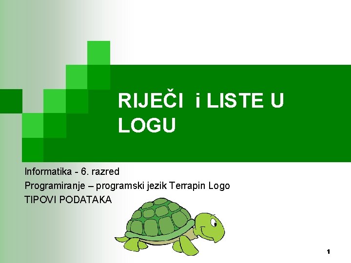 RIJEČI i LISTE U LOGU Informatika - 6. razred Programiranje – programski jezik Terrapin