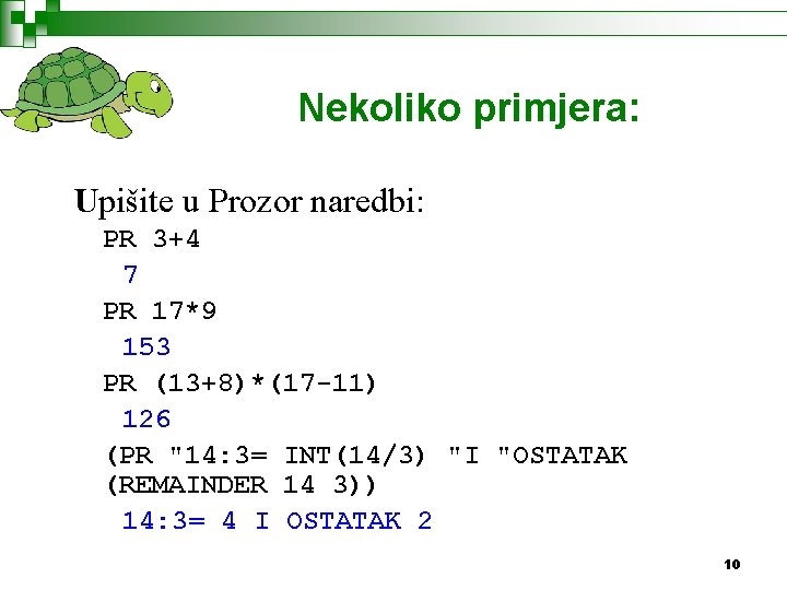 Nekoliko primjera: Upišite u Prozor naredbi: PR 3+4 7 PR 17*9 153 PR (13+8)*(17