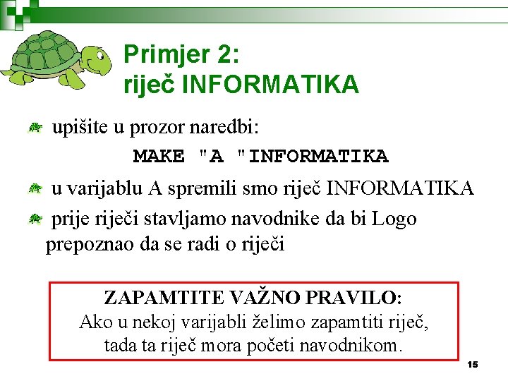 Primjer 2: riječ INFORMATIKA upišite u prozor naredbi: MAKE "A "INFORMATIKA u varijablu A