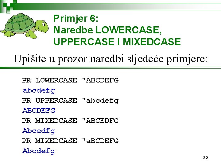 Primjer 6: Naredbe LOWERCASE, UPPERCASE I MIXEDCASE Upišite u prozor naredbi sljedeće primjere: PR