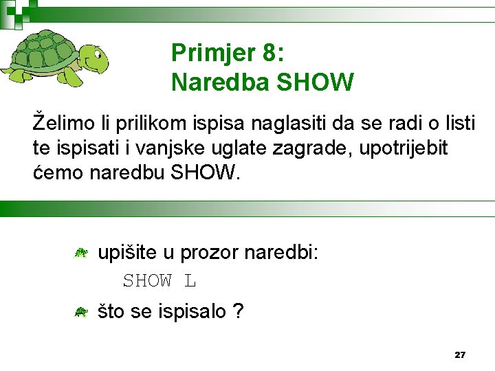 Primjer 8: Naredba SHOW Želimo li prilikom ispisa naglasiti da se radi o listi