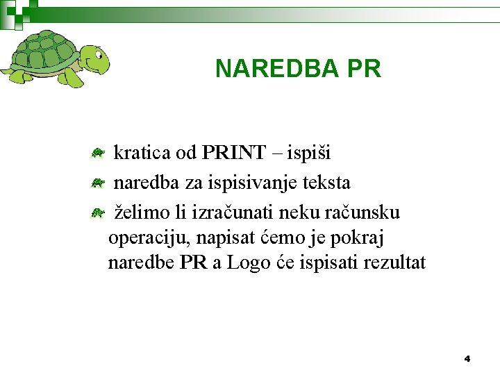 NAREDBA PR kratica od PRINT – ispiši naredba za ispisivanje teksta želimo li izračunati