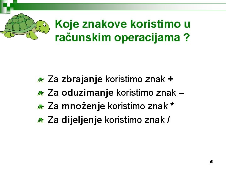 Koje znakove koristimo u računskim operacijama ? Za zbrajanje koristimo znak + Za oduzimanje