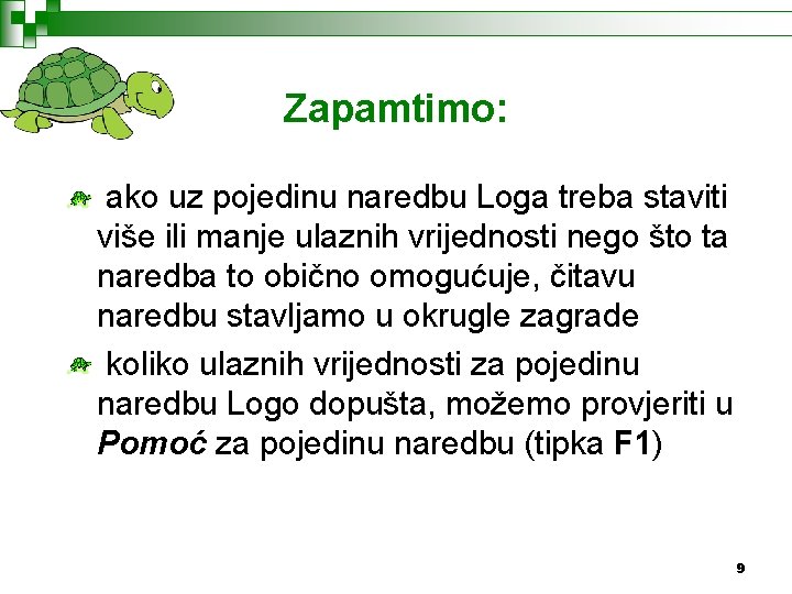 Zapamtimo: ako uz pojedinu naredbu Loga treba staviti više ili manje ulaznih vrijednosti nego