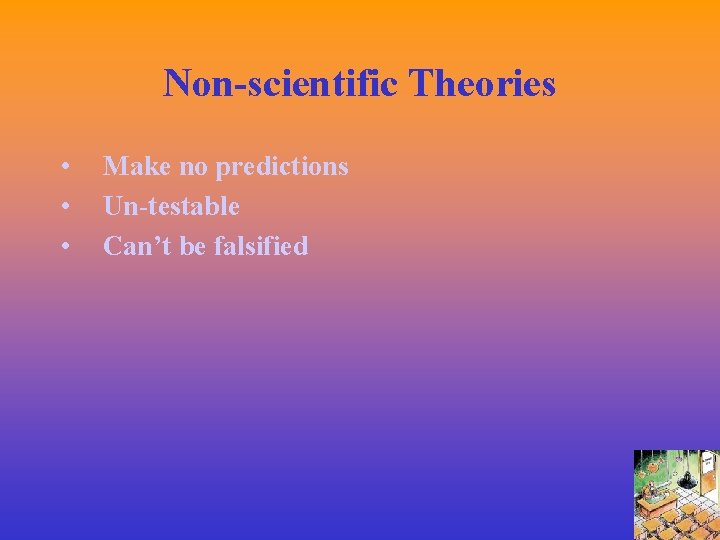 Non-scientific Theories • • • Make no predictions Un-testable Can’t be falsified 