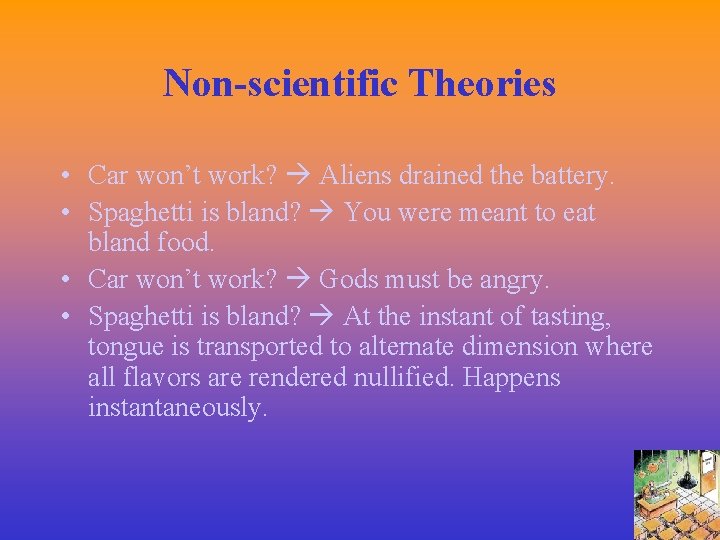 Non-scientific Theories • Car won’t work? Aliens drained the battery. • Spaghetti is bland?