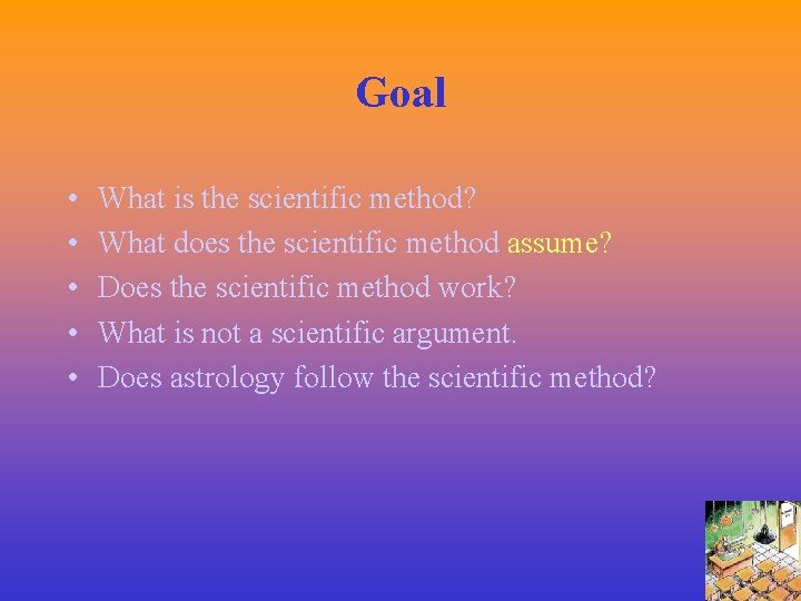 Goal • • • What is the scientific method? What does the scientific method