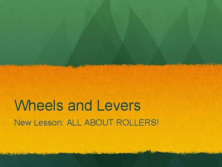 Wheels and Levers New Lesson: ALL ABOUT ROLLERS! 