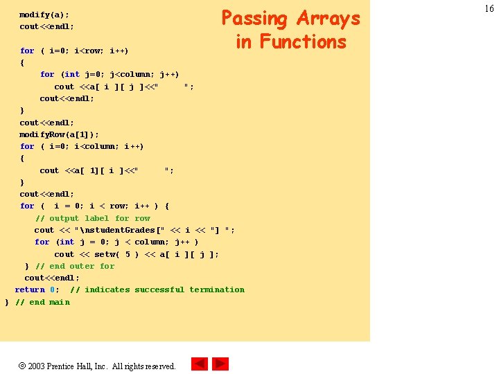 modify(a); cout<<endl; Passing Arrays in Functions for ( i=0; i<row; i++) { for (int