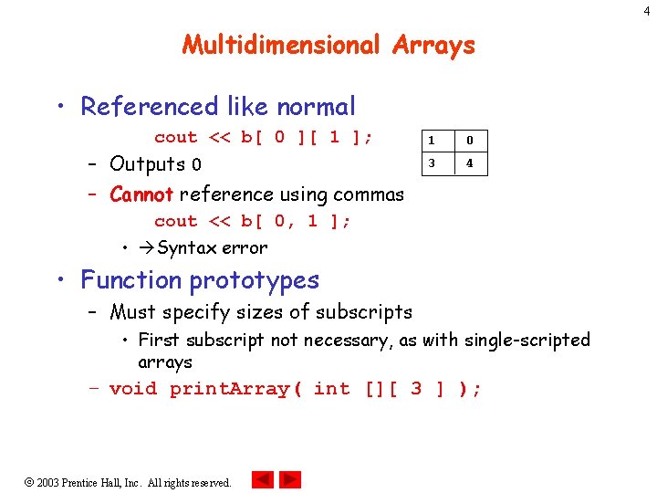 4 Multidimensional Arrays • Referenced like normal cout << b[ 0 ][ 1 ];