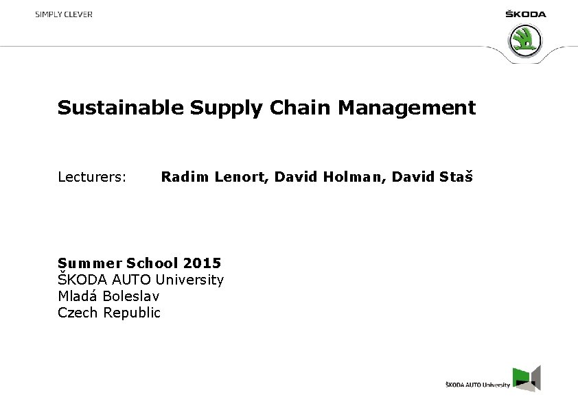 Sustainable Supply Chain Management Lecturers: Radim Lenort, David Holman, David Staš Summer School 2015