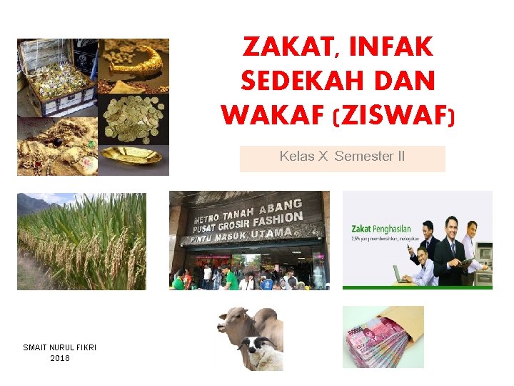 ZAKAT, INFAK SEDEKAH DAN WAKAF (ZISWAF) Kelas X Semester II SMAIT NURUL FIKRI 2018 ZAKAT, INFAK SEDEKAH DAN WAKAF (ZISWAF) Kelas X Semester II SMAIT NURUL FIKRI 2018