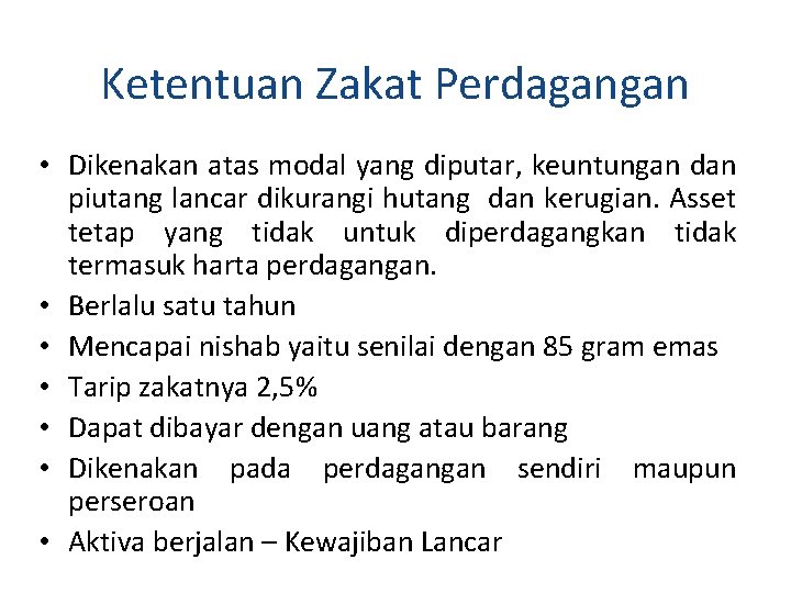 Ketentuan Zakat Perdagangan • Dikenakan atas modal yang diputar, keuntungan dan piutang lancar dikurangi Ketentuan Zakat Perdagangan • Dikenakan atas modal yang diputar, keuntungan dan piutang lancar dikurangi