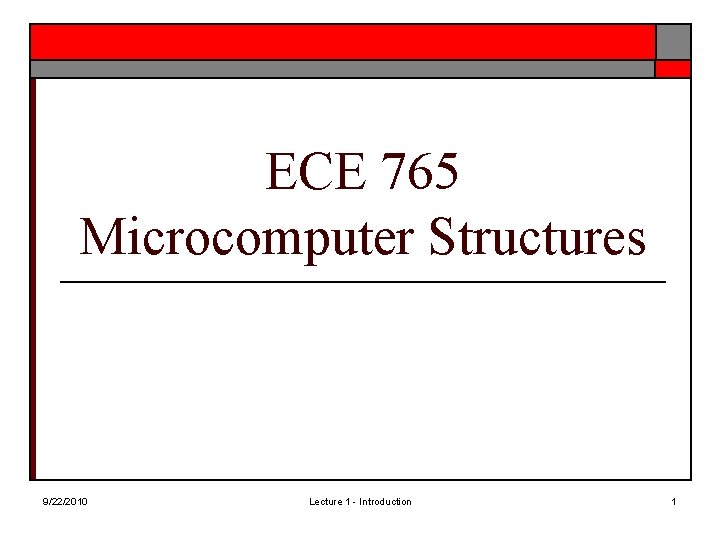 ECE 765 Microcomputer Structures 9/22/2010 Lecture 1 - Introduction 1 ECE 765 Microcomputer Structures 9/22/2010 Lecture 1 - Introduction 1