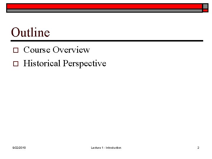 Outline o o Course Overview Historical Perspective 9/22/2010 Lecture 1 - Introduction 2 Outline o o Course Overview Historical Perspective 9/22/2010 Lecture 1 - Introduction 2
