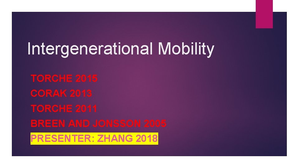 Intergenerational Mobility TORCHE 2015 CORAK 2013 TORCHE 2011 BREEN AND JONSSON 2005 PRESENTER: ZHANG