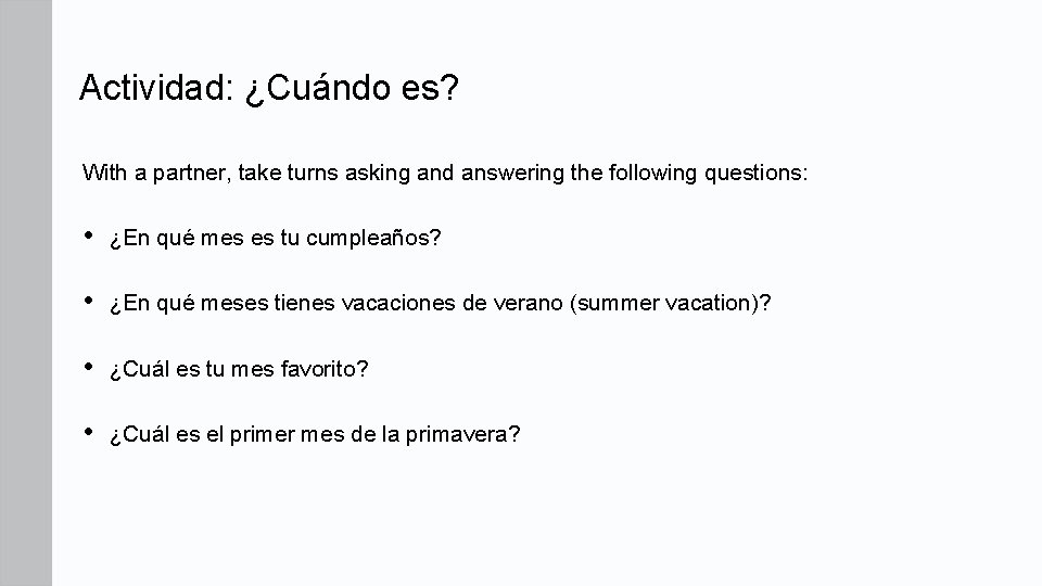 Actividad: ¿Cuándo es? With a partner, take turns asking and answering the following questions: Actividad: ¿Cuándo es? With a partner, take turns asking and answering the following questions: