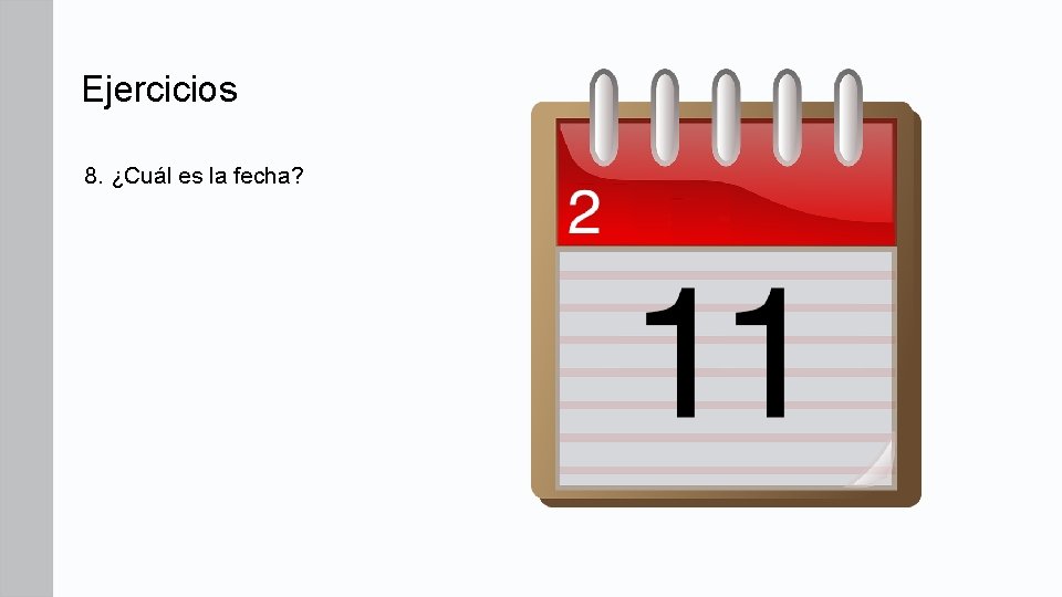 Ejercicios 8. ¿Cuál es la fecha? Ejercicios 8. ¿Cuál es la fecha?