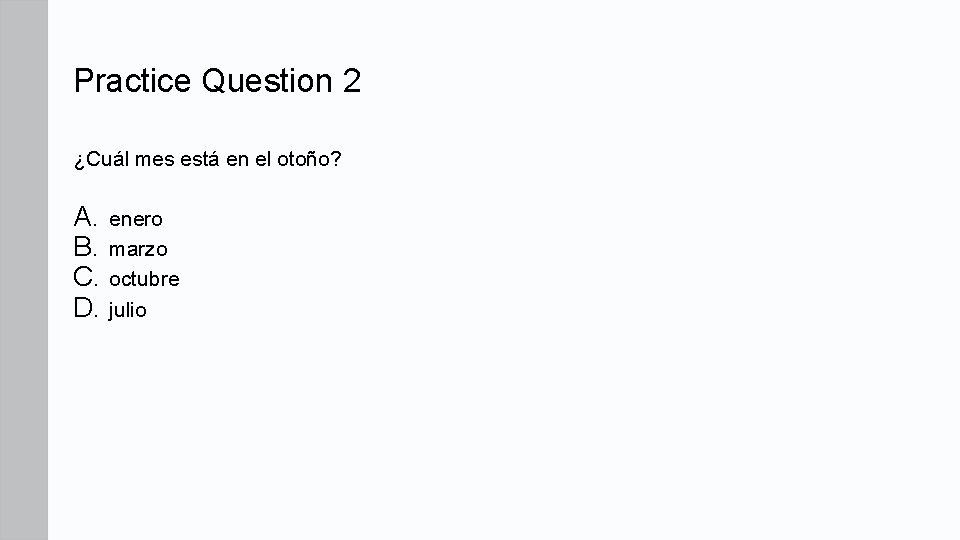 Practice Question 2 ¿Cuál mes está en el otoño? A. enero B. marzo C. Practice Question 2 ¿Cuál mes está en el otoño? A. enero B. marzo C.