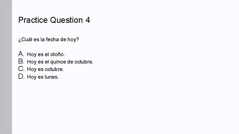Practice Question 4 ¿Cuál es la fecha de hoy? A. Hoy es el otoño. Practice Question 4 ¿Cuál es la fecha de hoy? A. Hoy es el otoño.