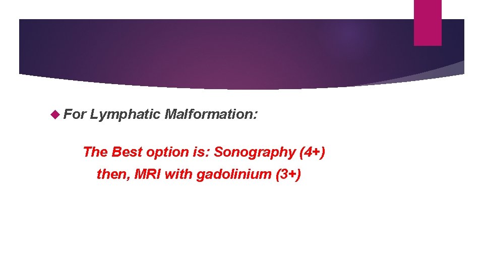 For Lymphatic Malformation: The Best option is: Sonography (4+) then, MRI with gadolinium