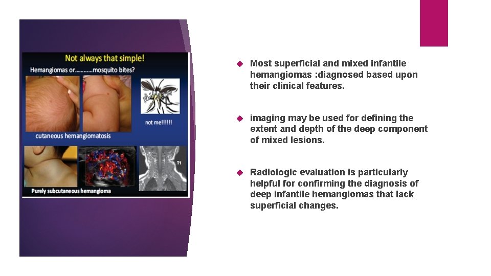  Most superficial and mixed infantile hemangiomas : diagnosed based upon their clinical features.