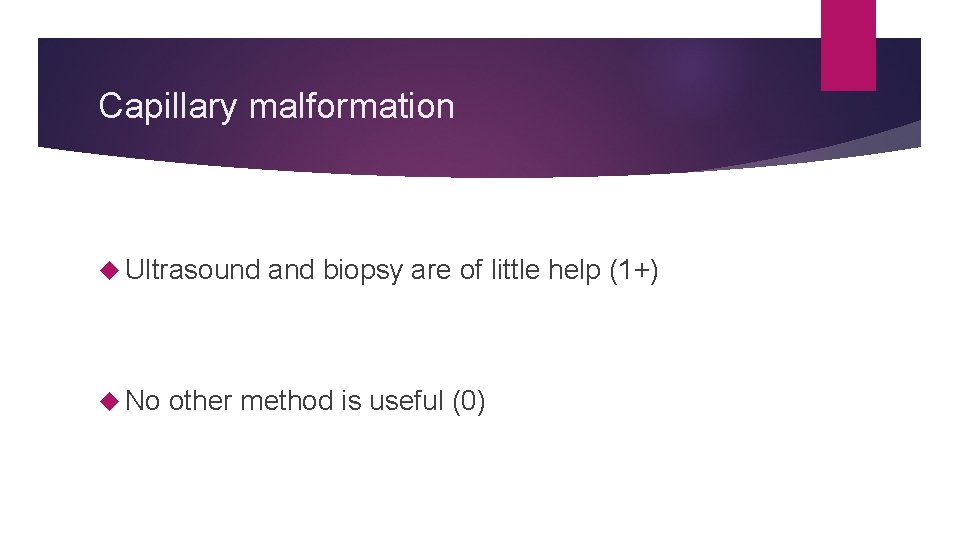 Capillary malformation Ultrasound No and biopsy are of little help (1+) other method is