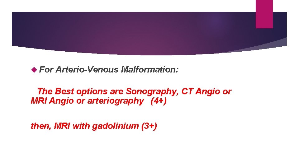  For Arterio-Venous Malformation: The Best options are Sonography, CT Angio or MRI Angio