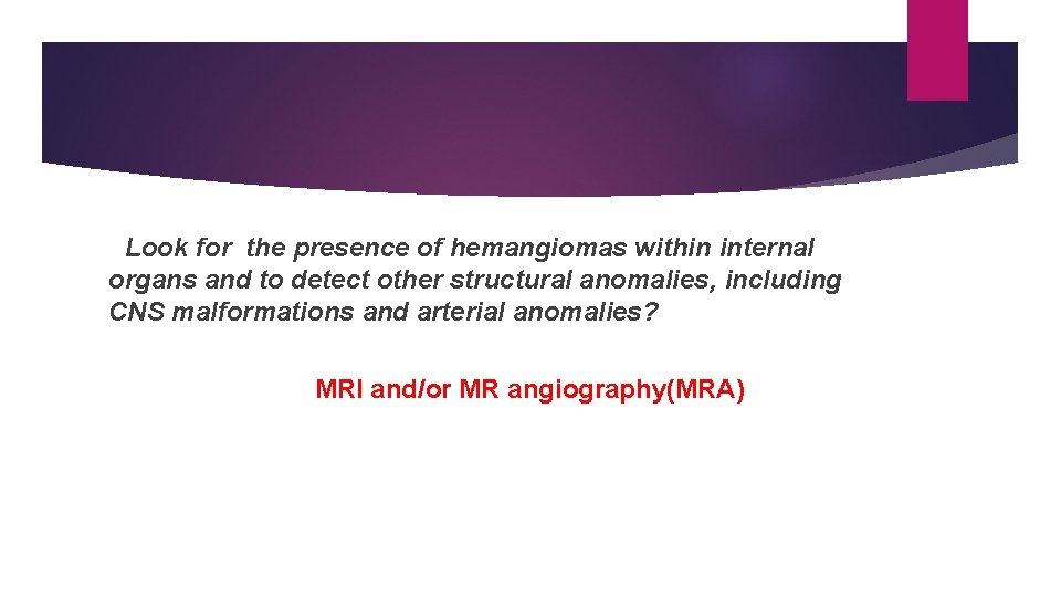 Look for the presence of hemangiomas within internal organs and to detect other structural