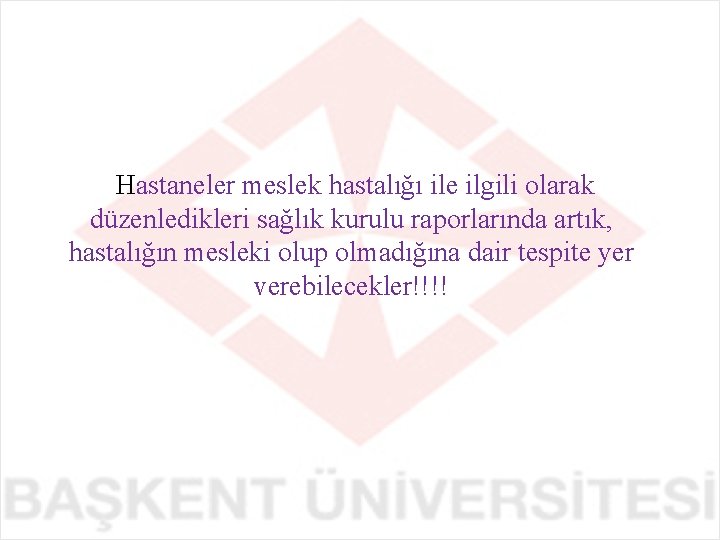  Hastaneler meslek hastalığı ile ilgili olarak düzenledikleri sağlık kurulu raporlarında artık, hastalığın mesleki