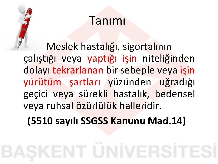 Tanımı Meslek hastalığı, sigortalının çalıştığı veya yaptığı işin niteliğinden dolayı tekrarlanan bir sebeple veya
