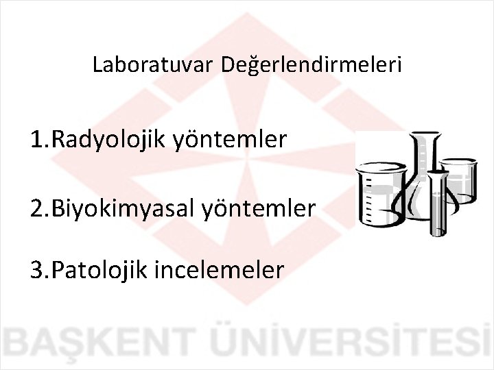 Laboratuvar Değerlendirmeleri 1. Radyolojik yöntemler 2. Biyokimyasal yöntemler 3. Patolojik incelemeler 
