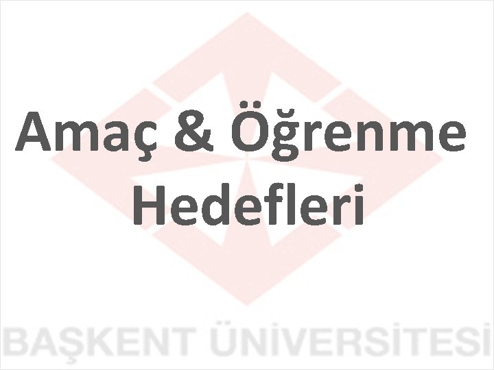 Amaç & Öğrenme Hedefleri 