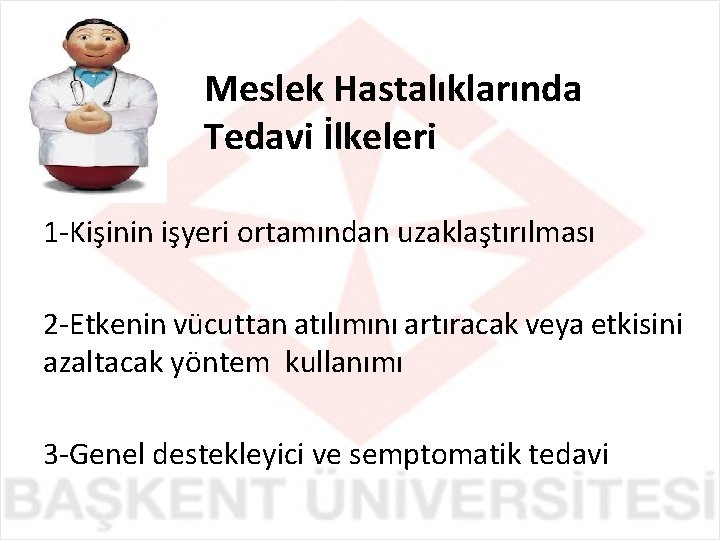 Meslek Hastalıklarında Tedavi İlkeleri 1 -Kişinin işyeri ortamından uzaklaştırılması 2 -Etkenin vücuttan atılımını artıracak