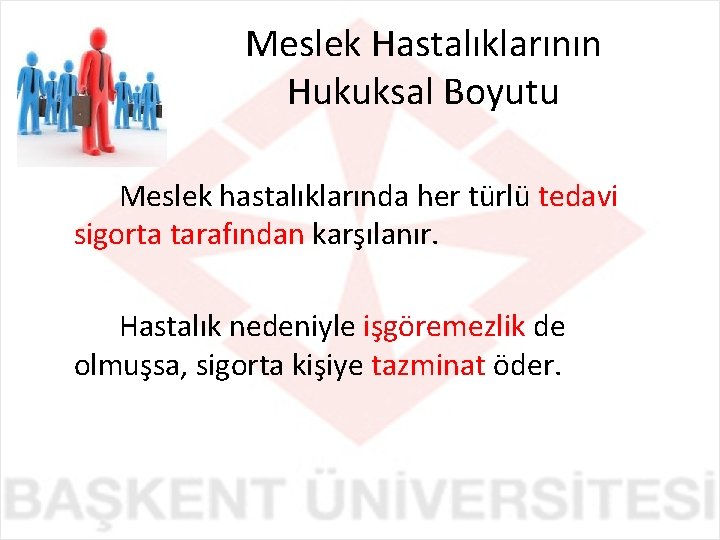 Meslek Hastalıklarının Hukuksal Boyutu Meslek hastalıklarında her türlü tedavi sigorta tarafından karşılanır. Hastalık nedeniyle