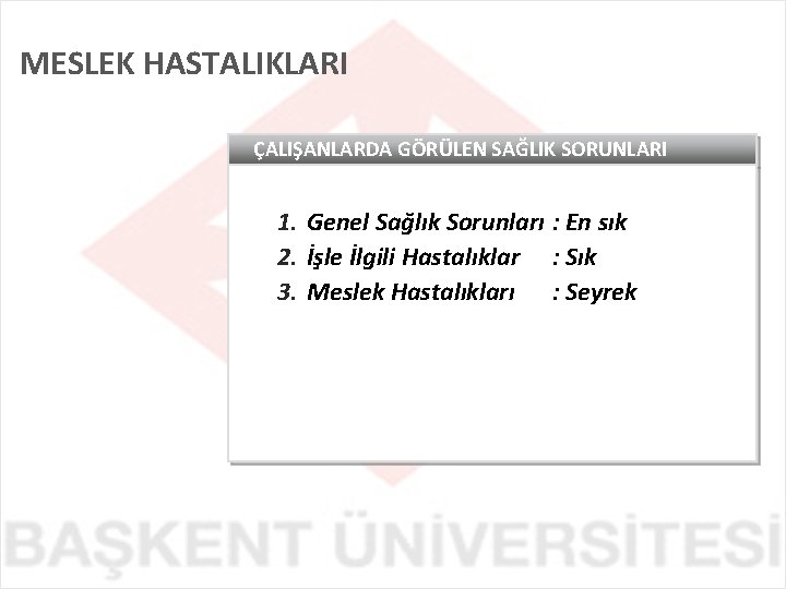 MESLEK HASTALIKLARI ÇALIŞANLARDA GÖRÜLEN SAĞLIK SORUNLARI 1. Genel Sağlık Sorunları : En sık 2.