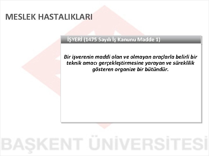 MESLEK HASTALIKLARI İŞYERİ (1475 Sayılı İş Kanunu Madde 1) Bir işverenin maddi olan ve