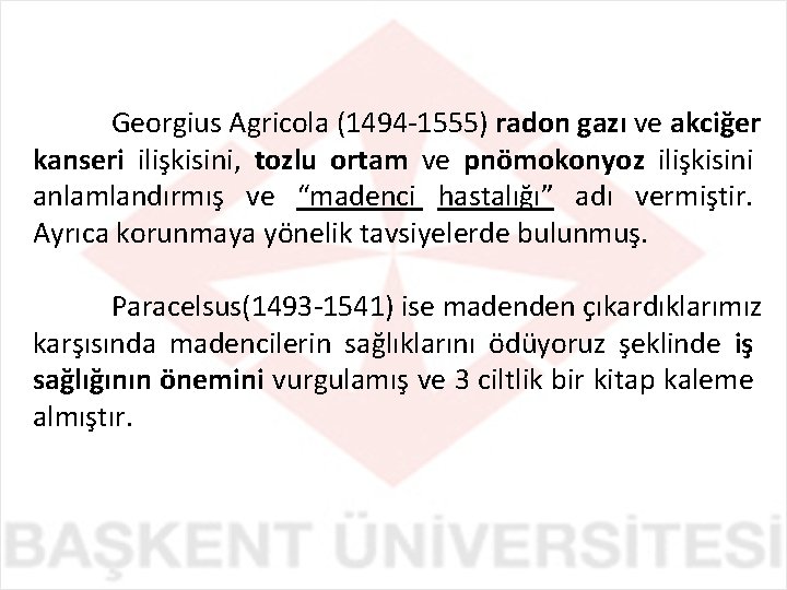 Georgius Agricola (1494 -1555) radon gazı ve akciğer kanseri ilişkisini, tozlu ortam ve pnömokonyoz