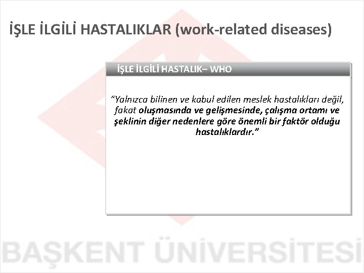 İŞLE İLGİLİ HASTALIKLAR (work-related diseases) İŞLE İLGİLİ HASTALIK– WHO “Yalnızca bilinen ve kabul edilen