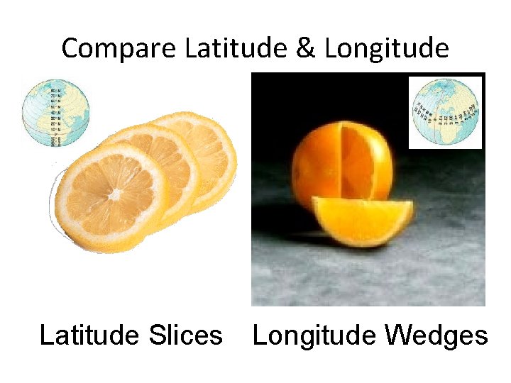 Compare Latitude & Longitude Latitude Slices Longitude Wedges 