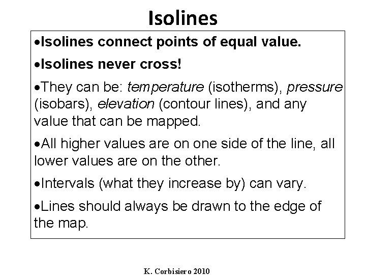 Isolines connect points of equal value. Isolines never cross! They can be: temperature (isotherms),