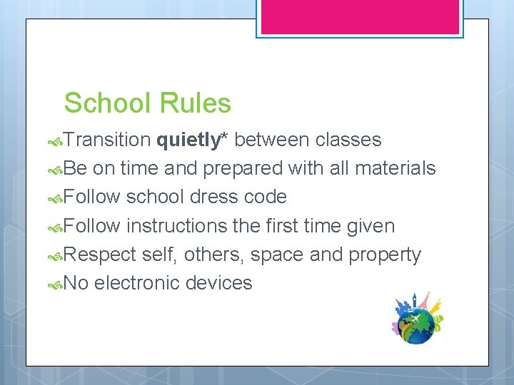 School Rules Transition quietly* between classes Be on time and prepared with all materials