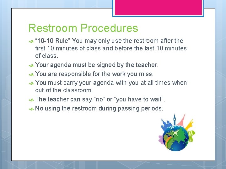 Restroom Procedures “ 10 -10 Rule” You may only use the restroom after the