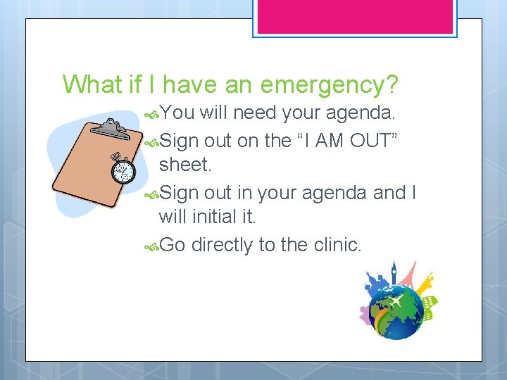 What if I have an emergency? You will need your agenda. Sign out on